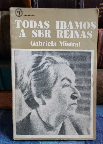 Todas Íbamos A Ser Reinas- Gabriela Mistral- Quimantú - 1aed