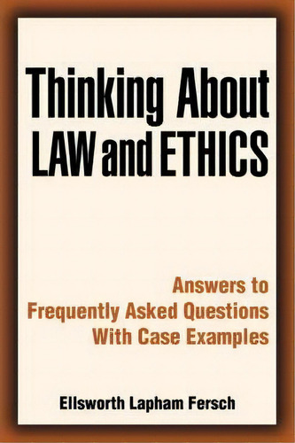 Thinking About Law And Ethics : Answers To Frequently Asked Questions With Case Examples, De Ellsworth L Fersch. Editorial Iuniverse, Tapa Blanda En Inglés