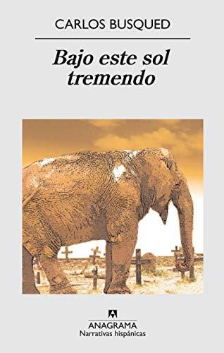 Libro Bajo Este Sol Tremendo De Carlos Busqued Anagrama