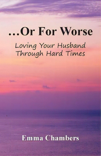 ...or For Worse: Loving Your Husband Through Hard Times, De Chambers, Emma. Editorial Lightning Source Inc, Tapa Blanda En Inglés