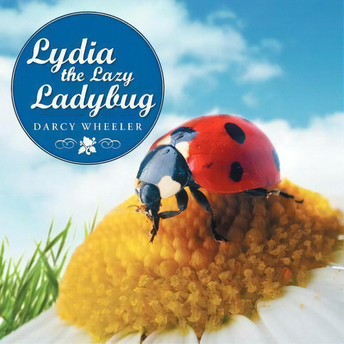 Lydia The Lazy Ladybug, De Darcy Wheeler., Vol. 1. Editorial Authorhouse, Tapa Blanda En Inglés