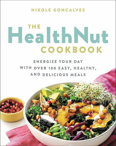 Libro The Healthnut Cookbook: Energize Your Day With Over