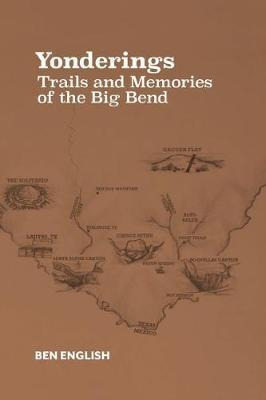 Yonderings : Trails And Memories Of The Big Bend - Ben En...