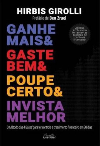 Ganhe Mais, Gaste Bem, Poupe Certo E Invista Melhor O Método Das 4 Bases® Para Ter Controle E Crescimento Financeiro Em 30 Dias