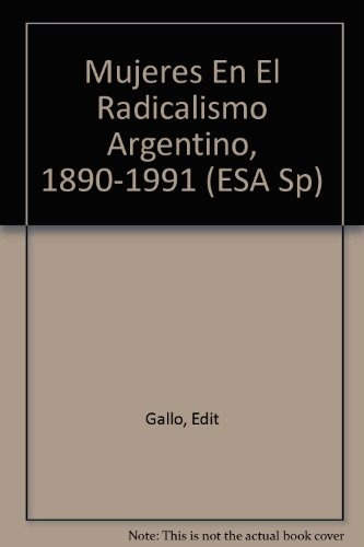 Las Mujeres En El Radicalismo Argentino 1890 1991 - Gallo, E