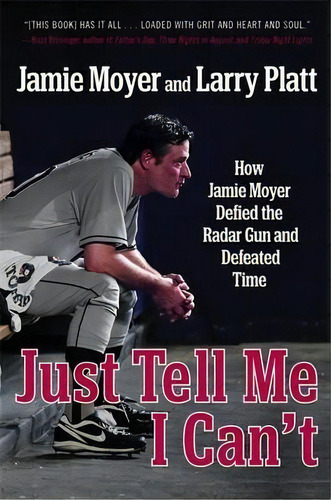 Just Tell Me I Can't : How Jamie Moyer Defied The Radar Gun And Defeated Time, De Jamie Moyer. Editorial Little, Brown & Company, Tapa Blanda En Inglés