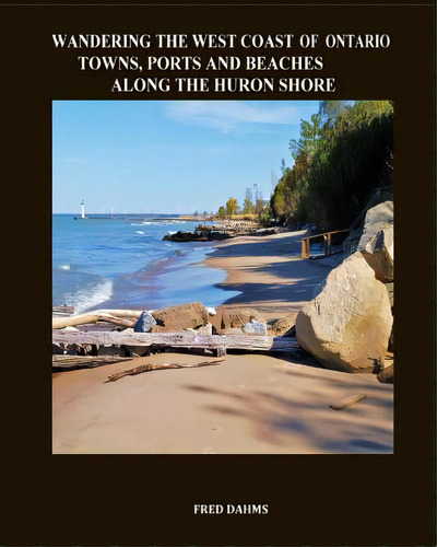 Wandering The West Coast Of Ontario: Towns, Ports And Beaches Along The Huron Shore, De Dahms, Fred. Editorial Createspace, Tapa Blanda En Inglés