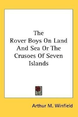 The Rover Boys On Land And Sea Or The Crusoes Of Seven Isla