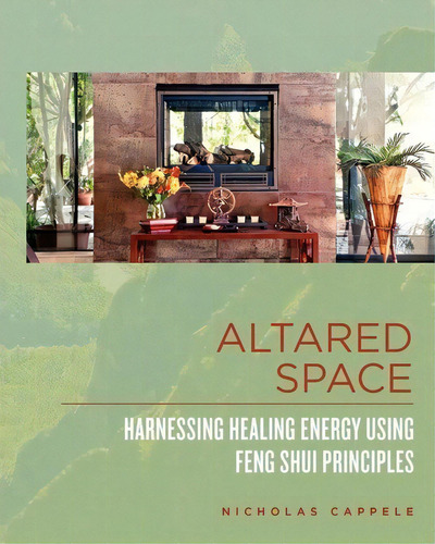 Altared Space : Harnessing Healing Energy Using Feng Shui Principles, De Nicholas Cappele. Editorial H2edesign, Tapa Blanda En Inglés, 2012