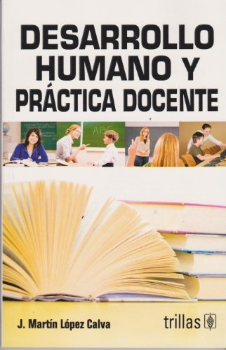 Desarrollo Humano Y Practica Docente - Lopez Calva, Juan Mar