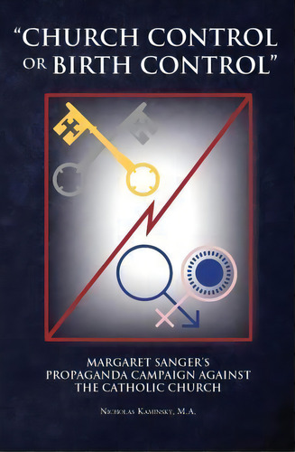 Church Control Or Birth Control : Margaret Sanger's Propaganda Campaign Against The Catholic Church, De Nicholas Kaminsky. Editorial Into Your Hands Llc, Tapa Blanda En Inglés