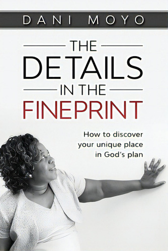 The Details In The Fineprint: How To Discover Your Unique Place In God's Plan, De Moyo, Dani. Editorial Lightning Source Inc, Tapa Blanda En Inglés