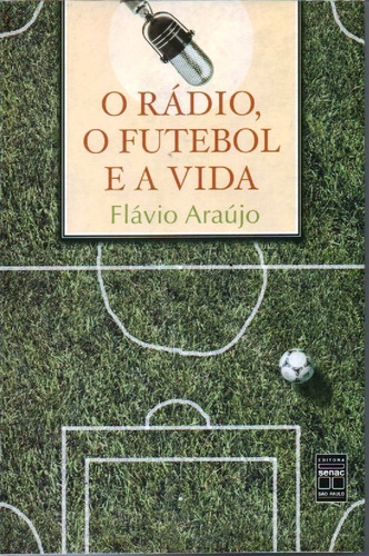 Livro O Rádio O Futebol E A Vida Flavio Araujo