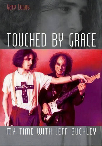 Touched By Grace : My Time With Jeff Buckley, De Gary Lucas. Editorial Outline Press Ltd, Tapa Blanda En Inglés