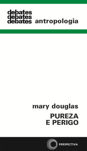 Pureza e perigo, de Douglas, Mary. Série Debates (120), vol. 120. Editora Perspectiva Ltda., capa mole em português, 2010