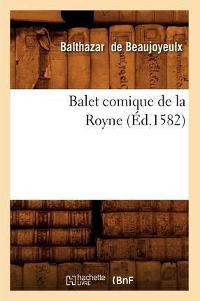 Balet Comique De La Royne ( D.1582) - De Beaujoyeulx B