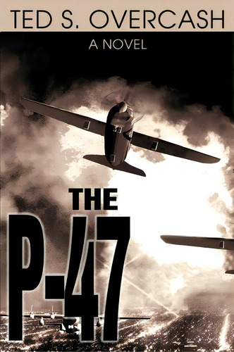 The P-47, De Ted Overcash. Editorial Iuniverse, Tapa Blanda En Inglés