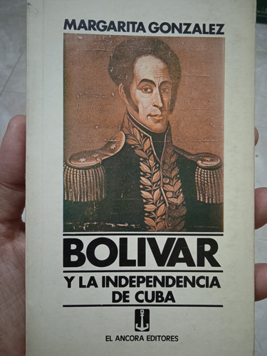 Simón Bolívar Y La Independencia De Cuba Margarita González 