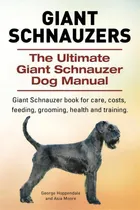 Comprar Giant Schnauzers. The Ultimate Giant Schnauzer Dog Manual. Giant Schnauzer Book For Care, Costs, ..., De George Hoppendale. Editorial Imb Publishing, Tapa Blanda En Inglés