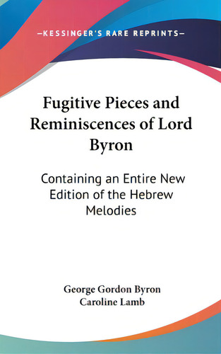 Fugitive Pieces And Reminiscences Of Lord Byron: Containing An Entire New Edition Of The Hebrew M..., De Byron, George Gordon. Editorial Kessinger Pub Llc, Tapa Dura En Inglés