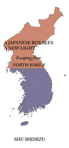 A Japanese Boy Sees A New Light: Escaping From North Korea, De Shimizu, Shu. Editorial Partridge Pub Singapore, Tapa Blanda En Inglés