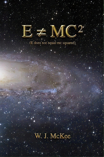 E Does Not Equal Mc Squared, De W J Mckee. Editorial Createspace Independent Publishing Platform, Tapa Blanda En Inglés