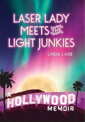 Laser Lady Meets The Light Junkies : A Hollywood Memoir, De Linda Lane. Editorial Highpoint Lit, Tapa Dura En Inglés