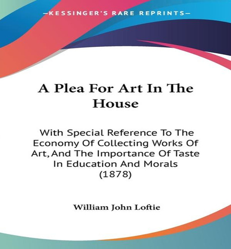 A Plea For Art In The House, De William John Loftie. Editorial Kessinger Publishing, Tapa Blanda En Inglés