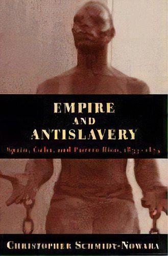 Empire And Antislavery : Spain, Cuba And Puerto Rico, 1833-74, De Schmidt-nowara. Editorial University Of Pittsburgh Press, Tapa Blanda En Inglés