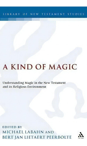A Kind Of Magic : Understanding Magic In The New Testament And Its Religious Environment, De Michael Labahn. Editorial Bloomsbury Publishing Plc, Tapa Dura En Inglés
