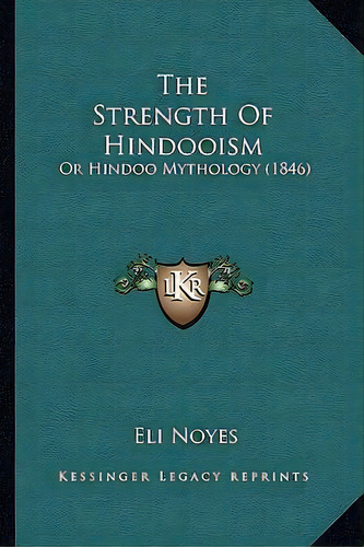 The Strength Of Hindooism : Or Hindoo Mythology (1846), De Eli Noyes. Editorial Kessinger Publishing, Tapa Blanda En Inglés