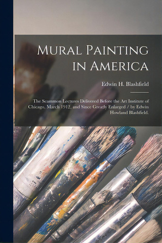 Mural Painting In America: The Scammon Lectures Delivered Before The Art Institute Of Chicago, Ma..., De Blashfield, Edwin H.. Editorial Legare Street Pr, Tapa Blanda En Inglés