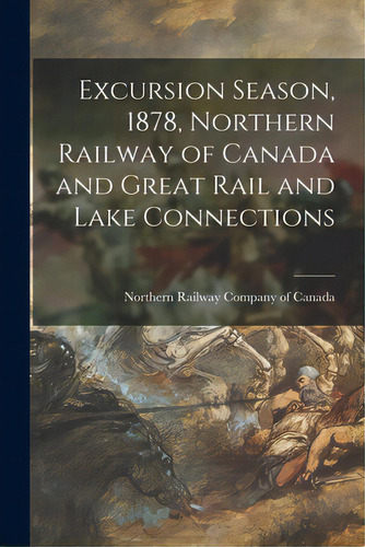 Excursion Season, 1878, Northern Railway Of Canada And Great Rail And Lake Connections, De Northern Railway Company Of Canada. Editorial Legare Street Pr, Tapa Blanda En Inglés