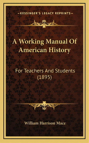 A Working Manual Of American History: For Teachers And Students (1895), De Mace, William Harrison. Editorial Kessinger Pub Llc, Tapa Dura En Inglés