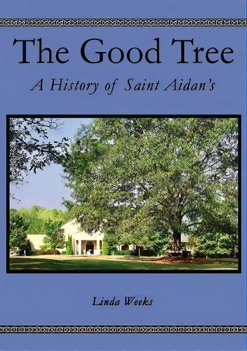 The Good Tree : A History Of Saint Aidan's, De Linda Weeks. Editorial Thomas Nelson Publishers, Tapa Blanda En Inglés