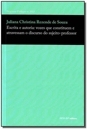 Escrita E Autoria: Vozes Que Constituem E Atravessa, O Discurso Do Sujeito-, De Souza, Juliana Christina Rezende De. Editora Sesi - Senai Editora, Capa Mole Em Português, 2012