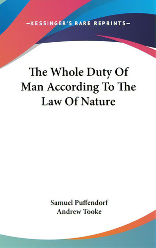 The Whole Duty Of Man According To The Law Of Nature, De Puffendorf, Samuel. Editorial Kessinger Pub Llc, Tapa Dura En Inglés