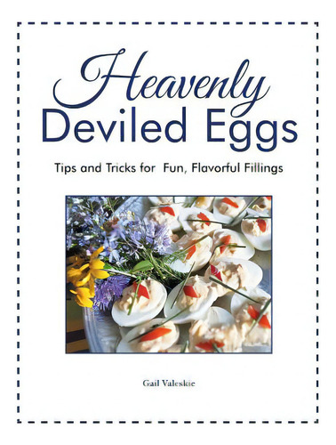 Heavenly Deviled Eggs: Tips And Tricks For Fun, Flavorful Fillings, De Valeskie, Gail. Editorial Authorhouse, Tapa Blanda En Inglés