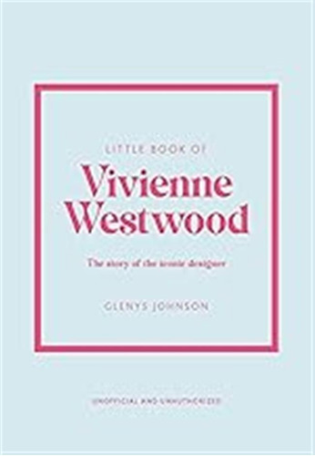 Little Book Of Vivienne Westwood: The Story Of The Iconic Fa