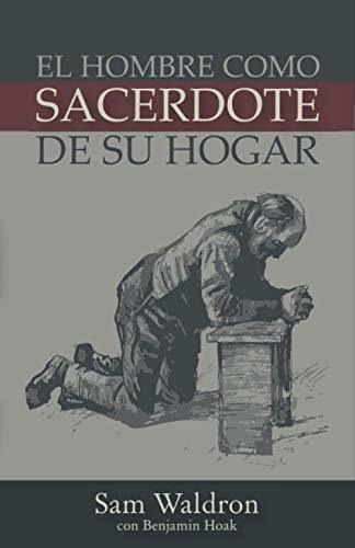 El Hombreo Sacerdote En Su Hogar - Waldron,..., de Waldron, Samuel. Editorial Legado Bautista Confesional en español