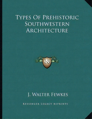 Types Of Prehistoric Southwestern Architecture, De J Walter Fewkes. Editorial Kessinger Publishing, Tapa Blanda En Inglés