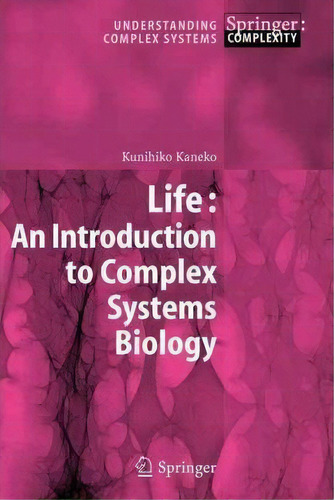 Life: An Introduction To Complex Systems Biology, De Kunihiko Kaneko. Editorial Springer-verlag Berlin And Heidelberg Gmbh & Co. Kg, Tapa Blanda En Inglés