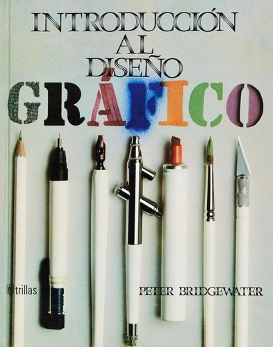 Introducción Al Diseño Gráfico, De Bridgewater, Peter., Vol. 1. Editorial Trillas, Tapa Dura, Edición 1a En Español, 1992