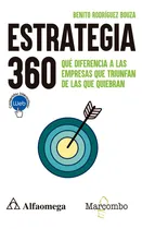 Comprar Estrategia 360: Qué Diferencia A Las Empresas Que Triunfan De Las Que Quiebran, De Benito Rodríguez Bouza., Vol. 1. Editorial Alfaomega Grupo Editor, Tapa Blanda, Edición 1ra En Español, 2024