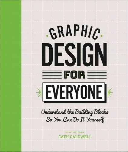 Graphic Design For Everyone : Understand The Building Blocks So You Can Do It Yourself, De Cath Caldwell. Editorial Dk Publishing (dorling Kindersley), Tapa Dura En Inglés