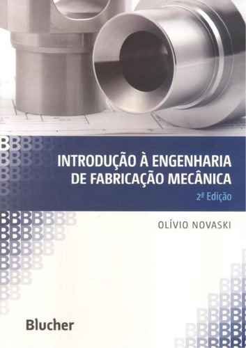 Introducao A Engenharia De Fabricacao Mecanica - 2ª Ed