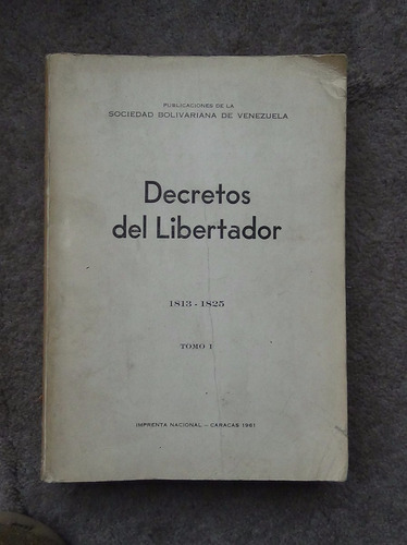 Decretos Del Libertador Simón Bolívar Tomo I 1813-1825