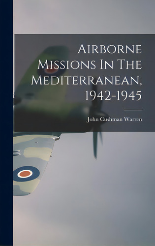 Airborne Missions In The Mediterranean, 1942-1945, De Warren, John Cushman 1913-. Editorial Hassell Street Pr, Tapa Dura En Inglés