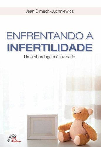Enfrentando a infertilidade: Uma abordagem à luz da fé, de Dimech-Juchniewicz, Jean. Editora Pia Sociedade Filhas de São Paulo, capa mole em português, 2018