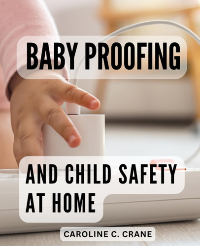 Libro: Baby Proofing And Child Safety At Home: A Guide To Ch